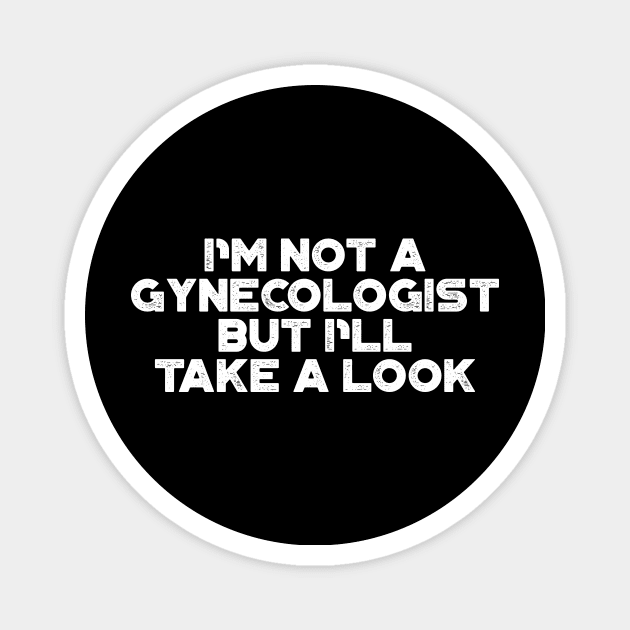 I'm Not A Gynecologist But I'll Take A Look White Funny Magnet by truffela